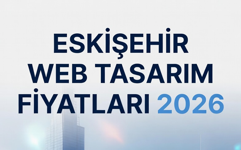 Eskişehir Web Tasarım Fiyatları 2026 – Ne Kadar Tutar?